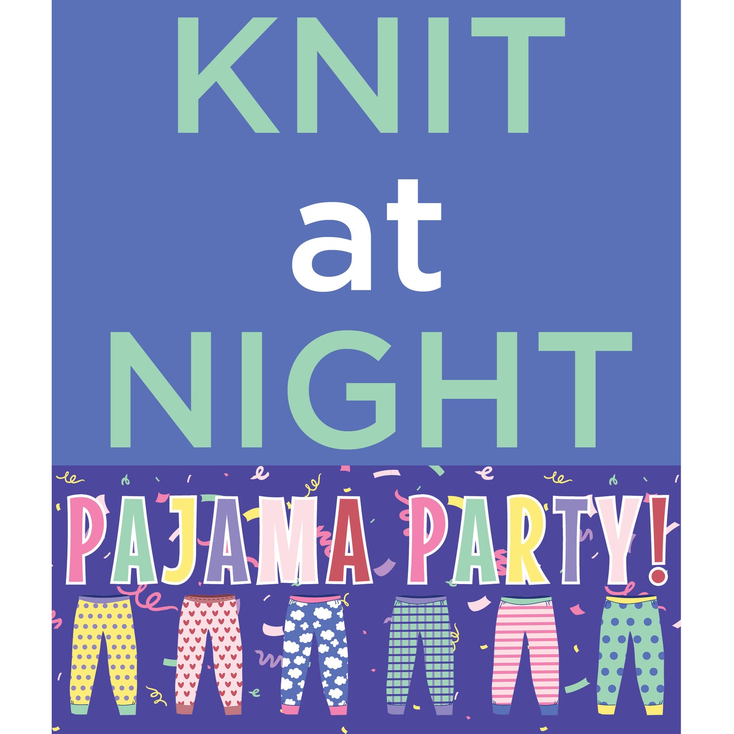 KNIT at NIGHT: Pajama Party! 4/25/24 6pm - 9:30pm